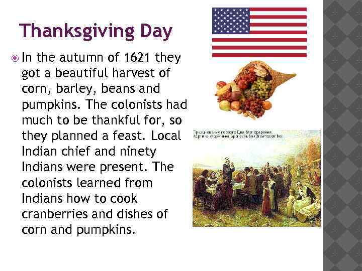 Thanksgiving Day In the autumn of 1621 they got a beautiful harvest of corn,