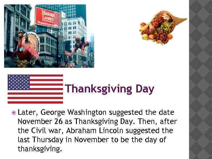 Thanksgiving Day Later, George Washington suggested the date November 26 as Thanksgiving Day. Then,