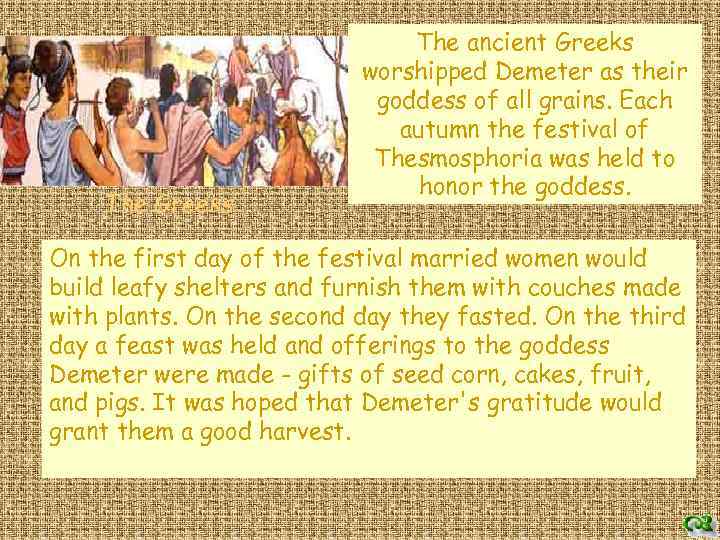 The Greeks The ancient Greeks worshipped Demeter as their goddess of all grains. Each