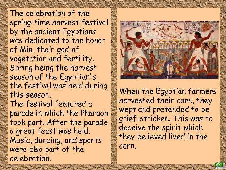 The celebration of the spring-time harvest festival by the ancient Egyptians was dedicated to