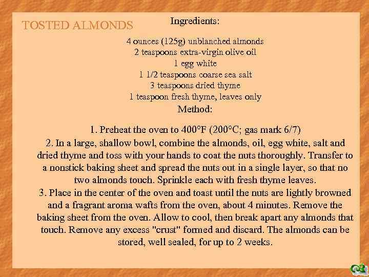 TOSTED ALMONDS Ingredients: 4 ounces (125 g) unblanched almonds 2 teaspoons extra-virgin olive oil
