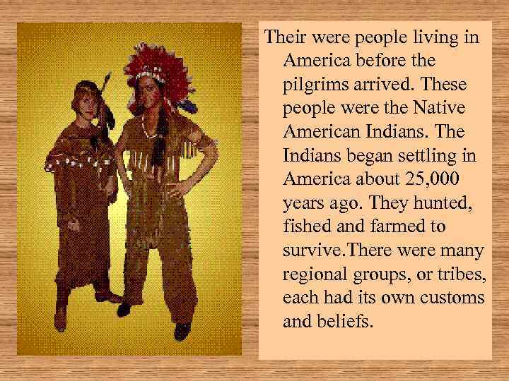 Their were people living in America before the pilgrims arrived. These people were the