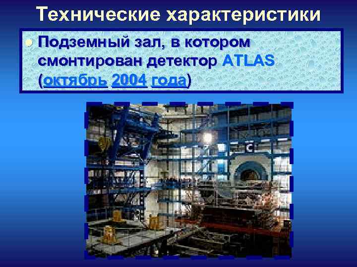 Технические характеристики l Подземный зал, в котором смонтирован детектор ATLAS (октябрь 2004 года) 