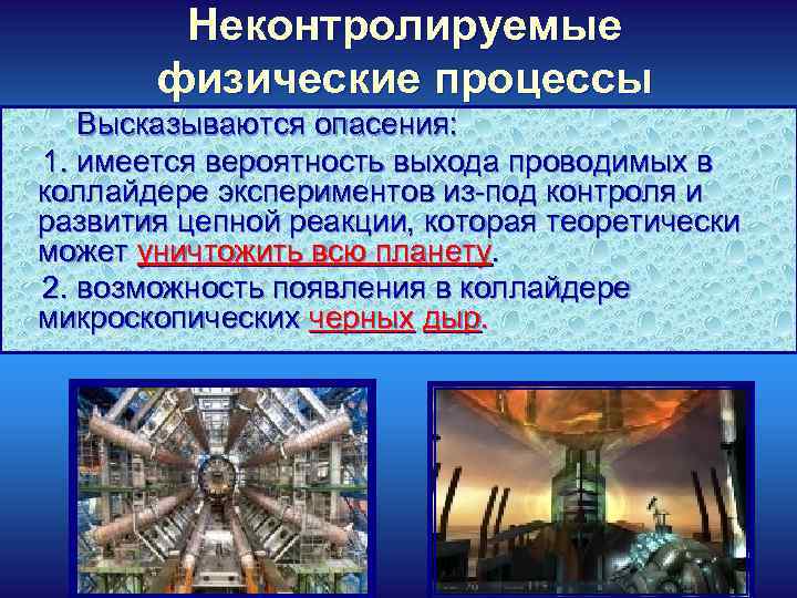 Неконтролируемые физические процессы Высказываются опасения: 1. имеется вероятность выхода проводимых в коллайдере экспериментов из-под