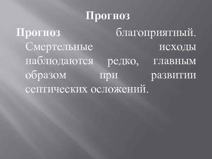 Прогноз благоприятный. Смертельные исходы наблюдаются редко, главным образом при развитии септических осложений. 