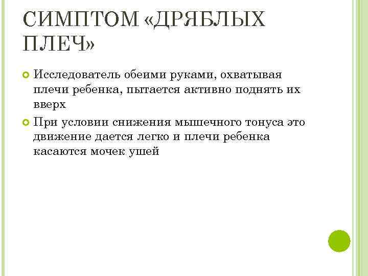 СИМПТОМ «ДРЯБЛЫХ ПЛЕЧ» Исследователь обеими руками, охватывая плечи ребенка, пытается активно поднять их вверх