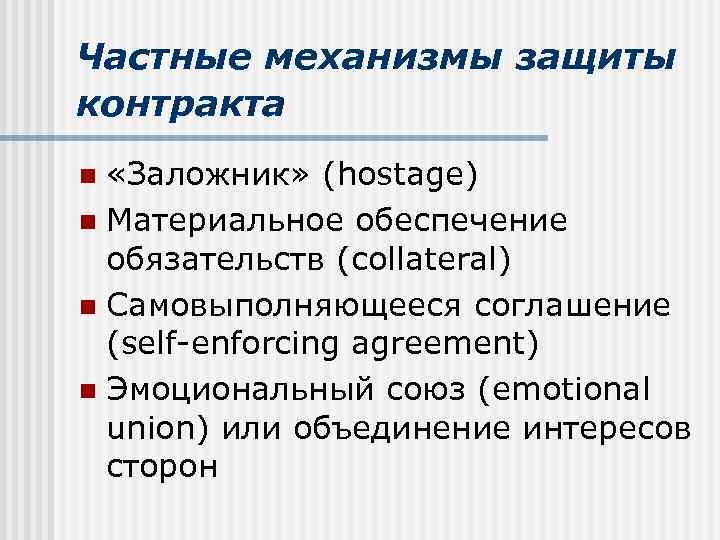 Частные механизмы защиты контракта «Заложник» (hostage) n Материальное обеспечение обязательств (collateral) n Cамовыполняющееся соглашение