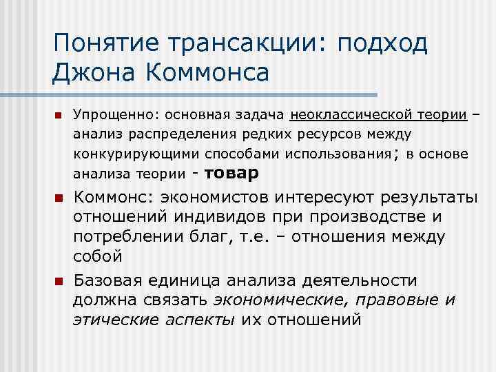 Понятие трансакции: подход Джона Коммонса n Упрощенно: основная задача неоклассической теории – анализ распределения