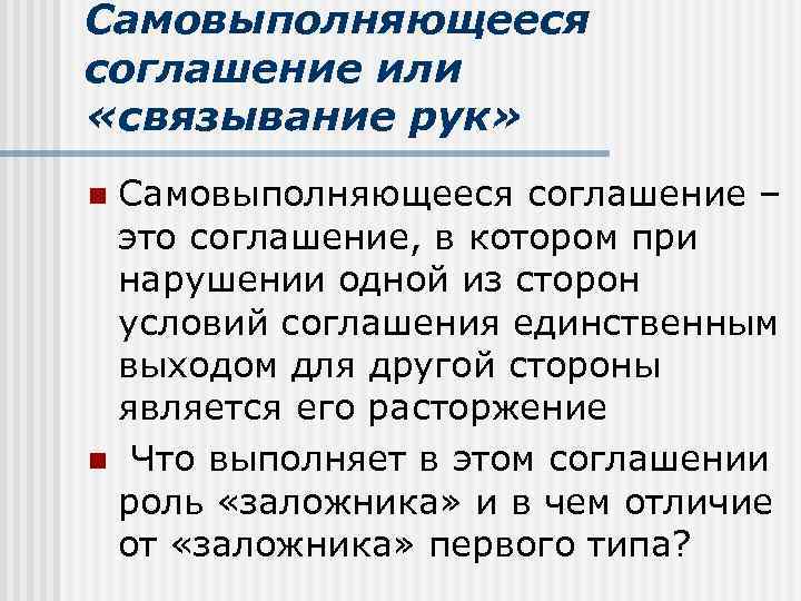 Самовыполняющееся соглашение или «связывание рук» Самовыполняющееся соглашение – это соглашение, в котором при нарушении