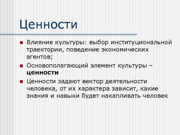 Ценности n n n Влияние культуры: выбор институциональной траектории, поведение экономических агентов; Основополагающий элемент