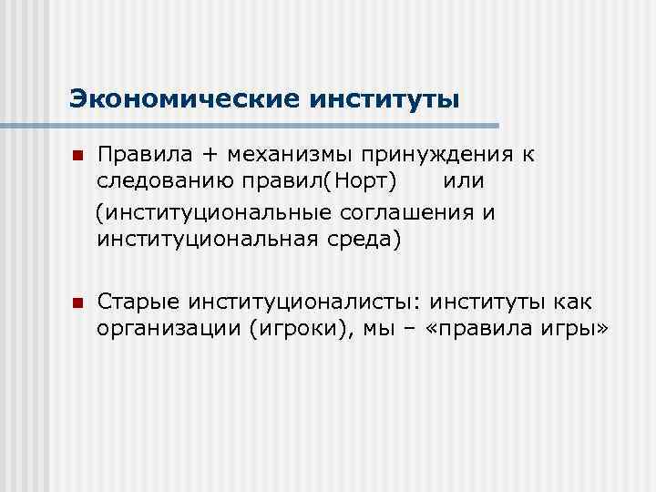 Экономические институты n Правила + механизмы принуждения к следованию правил(Норт) или (институциональные соглашения и