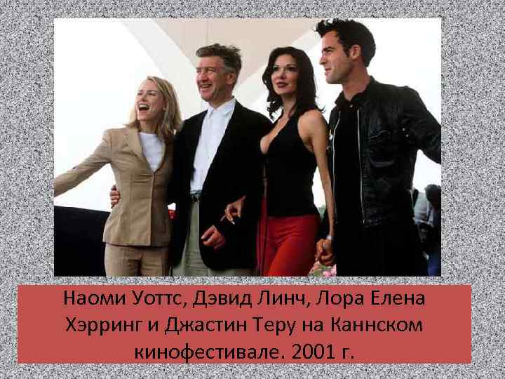 Наоми Уоттс, Дэвид Линч, Лора Елена Хэрринг и Джастин Теру на Каннском кинофестивале. 2001