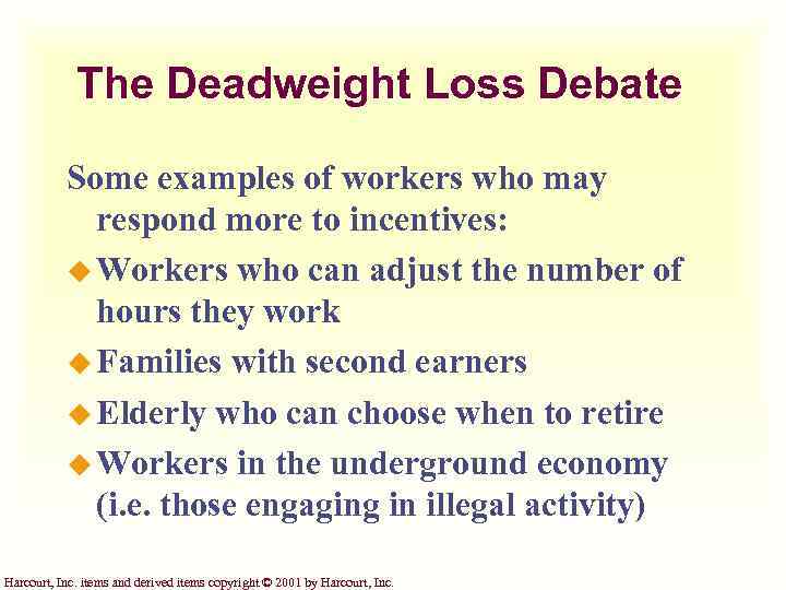 The Deadweight Loss Debate Some examples of workers who may respond more to incentives: