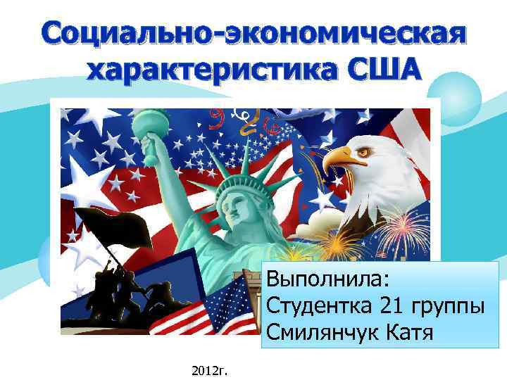 Социально-экономическая характеристика США Выполнила: Студентка 21 группы Смилянчук Катя 2012 г. 