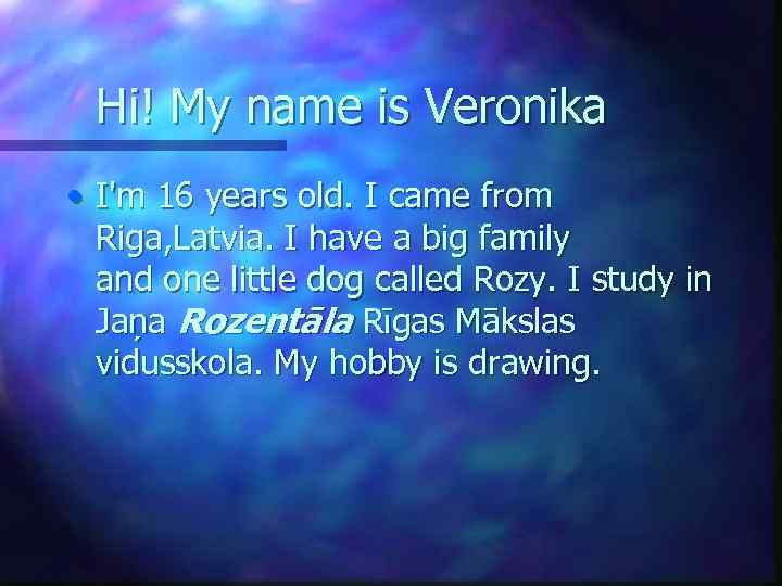 Hi! My name is Veronika • I'm 16 years old. I came from Riga,