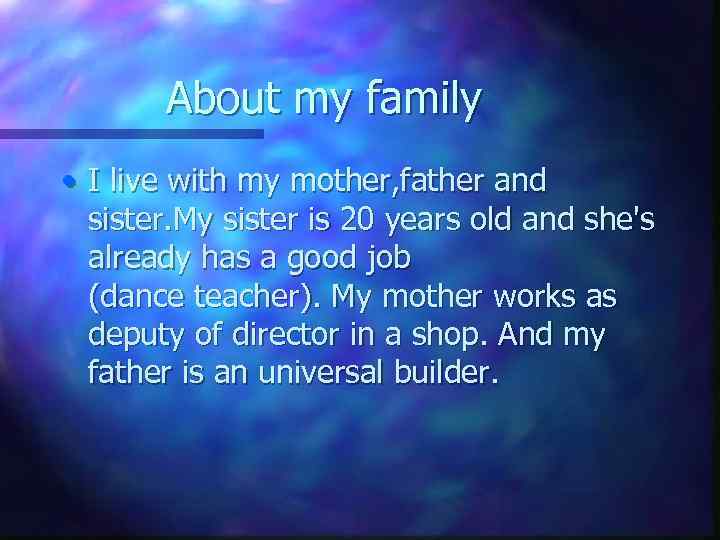 About my family • I live with my mother, father and sister. My sister