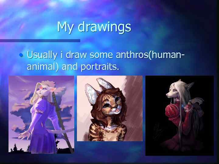 My drawings • Usually i draw some anthros(humananimal) and portraits. 