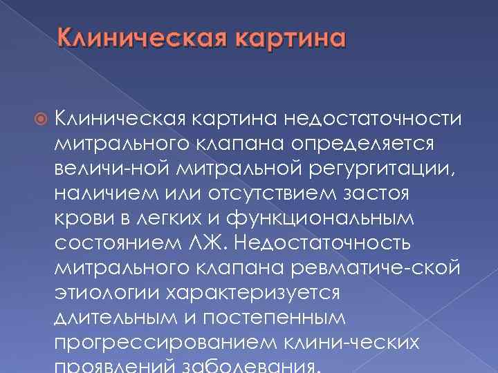 Клиническая картина недостаточности митрального клапана определяется величи ной митральной регургитации, наличием или отсутствием застоя