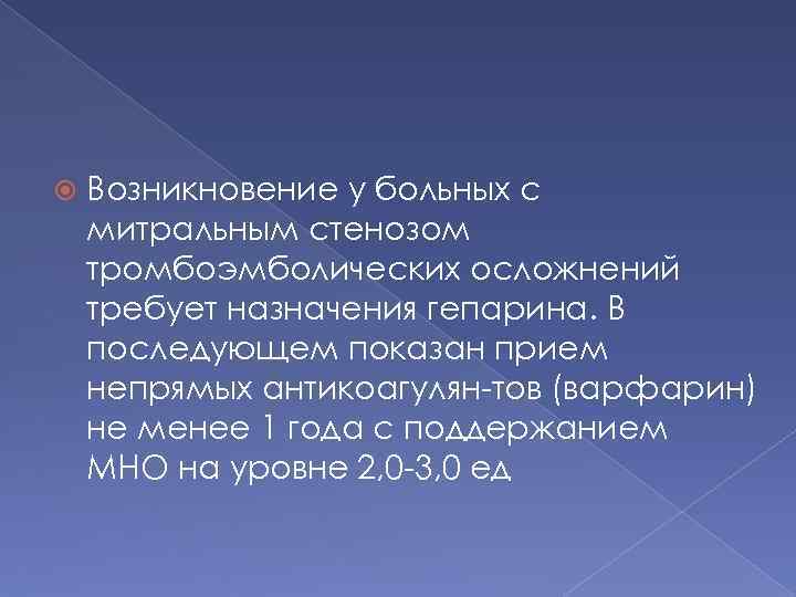  Возникновение у больных с митральным стенозом тромбоэмболических осложнений требует назначения гепарина. В последующем