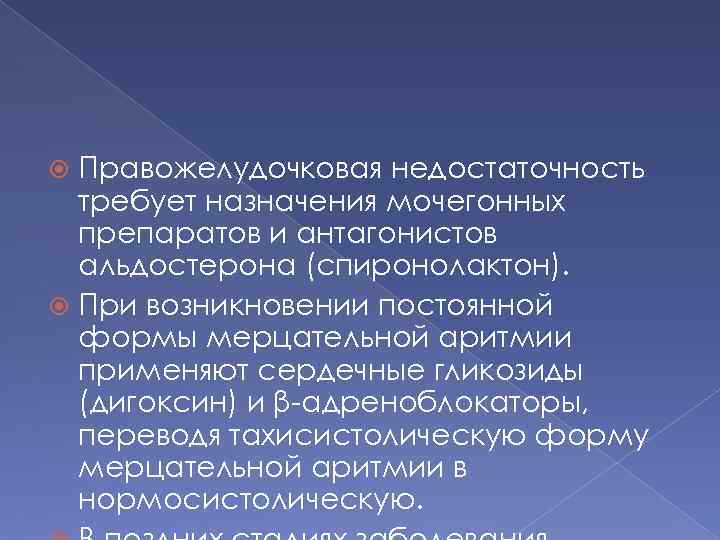 Правожелудочковая недостаточность требует назначения мочегонных препаратов и антагонистов альдостерона (спиронолактон). При возникновении постоянной формы