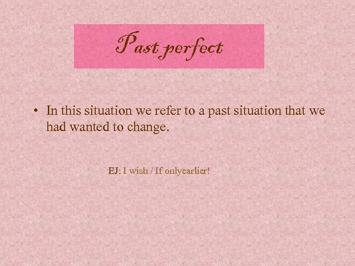 Past perfect • In this situation we refer to a past situation that we