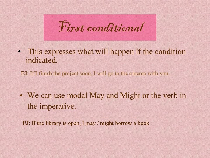 First conditional • This expresses what will happen if the condition indicated. EJ: If