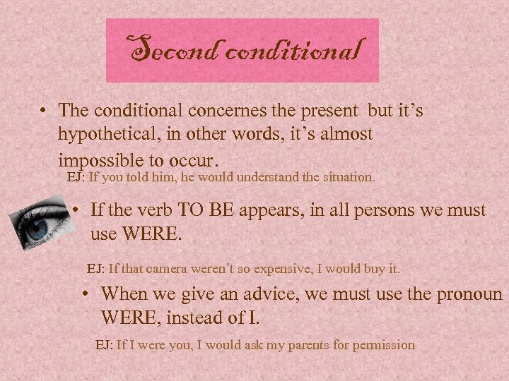 Seconditional • The conditional concernes the present but it’s hypothetical, in other words, it’s