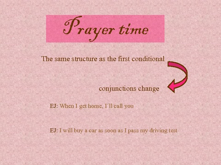 Prayer time The same structure as the first conditional conjunctions change EJ: When I