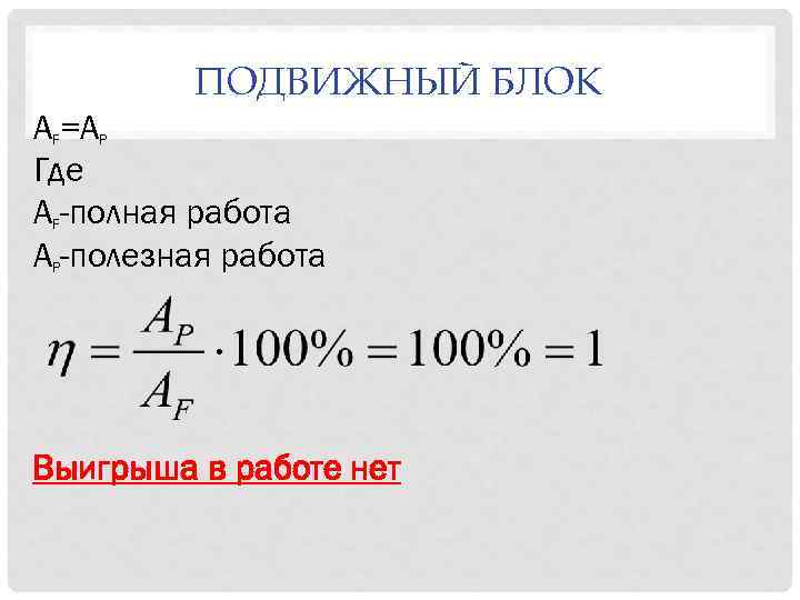 ПОДВИЖНЫЙ БЛОК AF=AP Где AF-полная работа AP-полезная работа Выигрыша в работе нет 