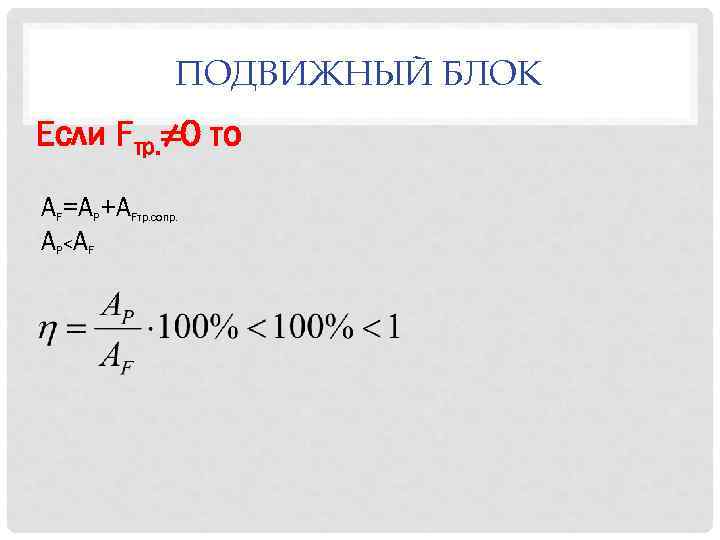 ПОДВИЖНЫЙ БЛОК Если Fтр. ≠ 0 то AF=AP+AFтр. сопр. AP<AF 