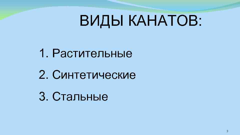 ВИДЫ КАНАТОВ: 1. Растительные 2. Синтетические 3. Стальные 3 