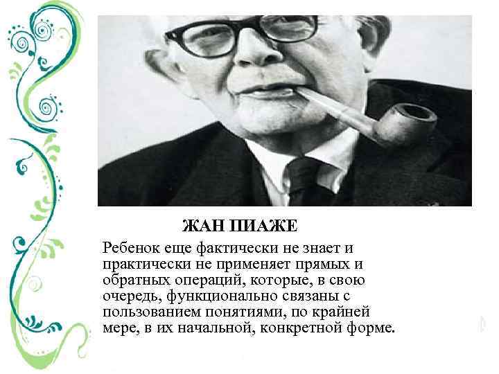 ЖАН ПИАЖЕ Ребенок еще фактически не знает и практически не применяет прямых и обратных