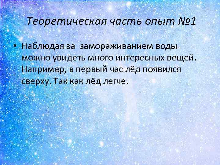 Теоретическая часть опыт № 1 • Наблюдая за замораживанием воды можно увидеть много интересных