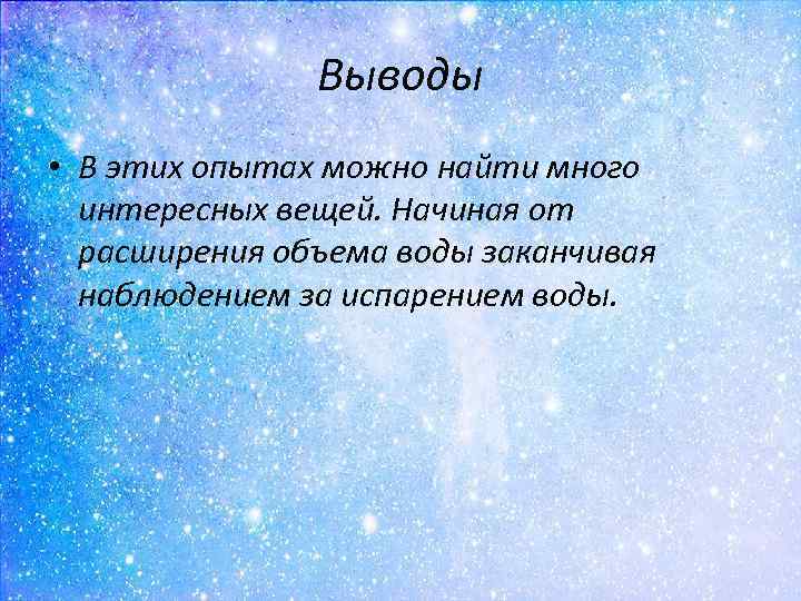 Выводы • В этих опытах можно найти много интересных вещей. Начиная от расширения объема