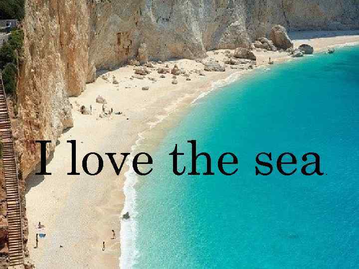 I love the sea . 