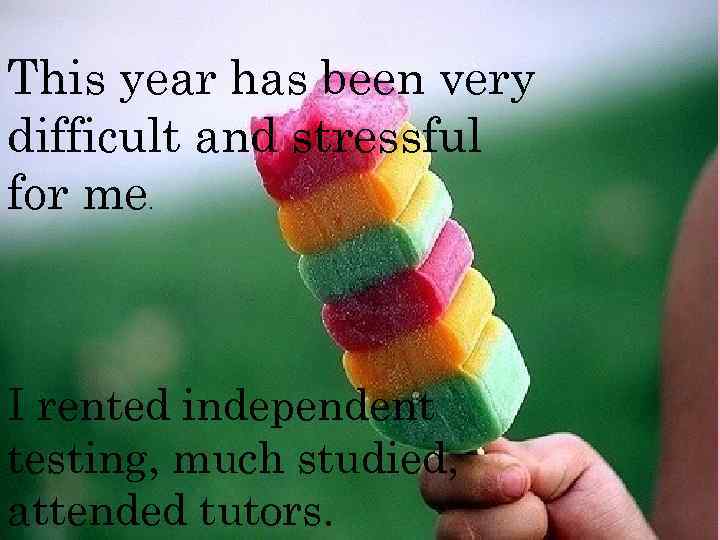 This year has been very difficult and stressful for me. I rented independent testing,