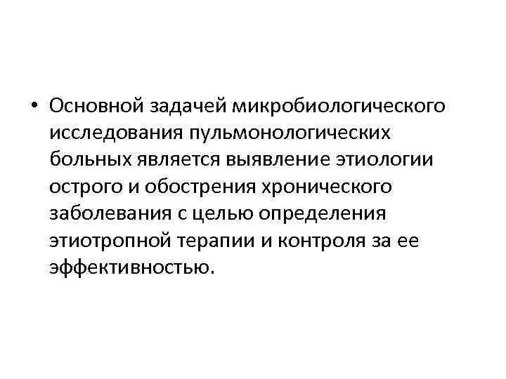  • Основной задачей микробиологического исследования пульмонологических больных является выявление этиологии острого и обострения