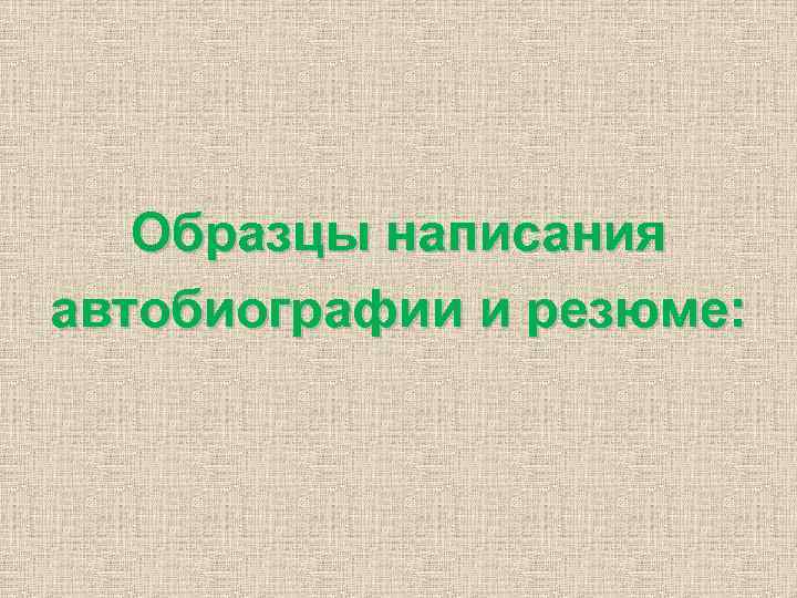 Образцы написания автобиографии и резюме: 