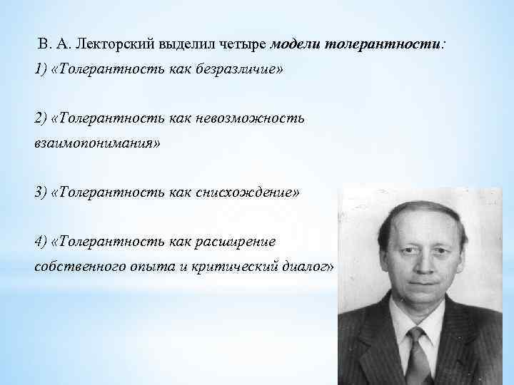 В. А. Лекторский выделил четыре модели толерантности: 1) «Толерантность как безразличие» 2) «Толерантность как