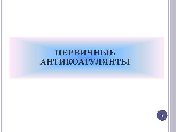 ПЕРВИЧНЫЕ АНТИКОАГУЛЯНТЫ 8 