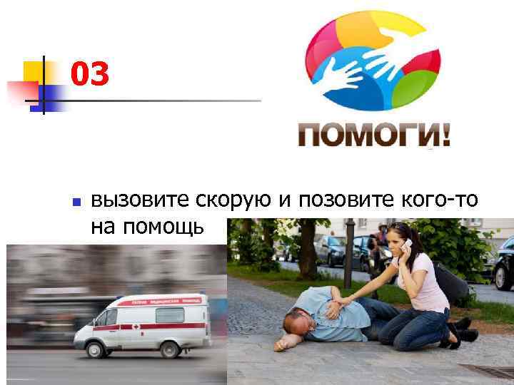 03 n вызовите скорую и позовите кого-то на помощь 
