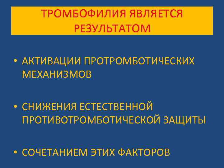 ТРОМБОФИЛИЯ ЯВЛЯЕТСЯ РЕЗУЛЬТАТОМ • АКТИВАЦИИ ПРОТРОМБОТИЧЕСКИХ МЕХАНИЗМОВ • СНИЖЕНИЯ ЕСТЕСТВЕННОЙ ПРОТИВОТРОМБОТИЧЕСКОЙ ЗАЩИТЫ • СОЧЕТАНИЕМ