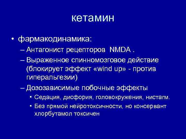 кетамин • фармакодинамика: – Антагонист рецепторов NMDA. – Выраженное спинномозговое действие (блокирует эффект «wind