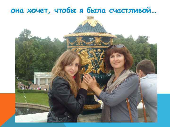 она хочет, чтобы я была счастливой… 