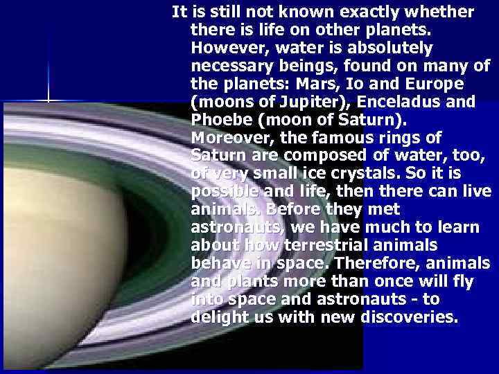 It is still not known exactly whethere is life on other planets. However, water