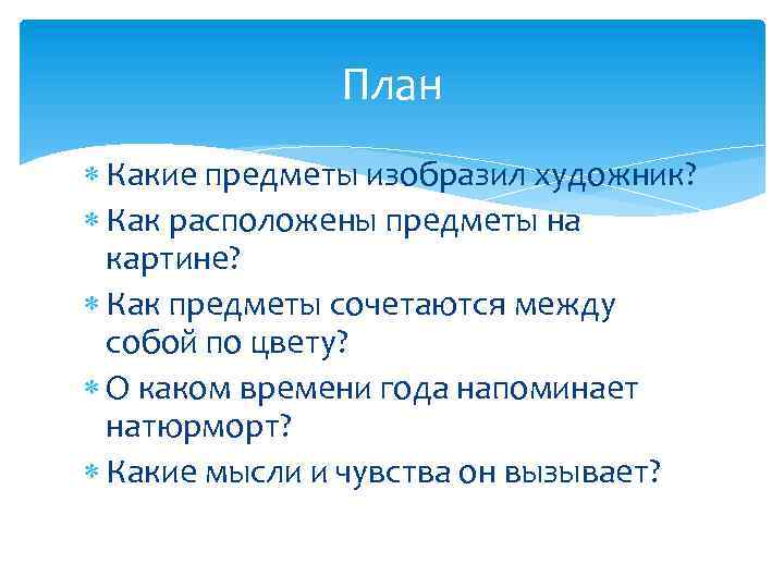 План Какие предметы изобразил художник? Как расположены предметы на картине? Как предметы сочетаются между