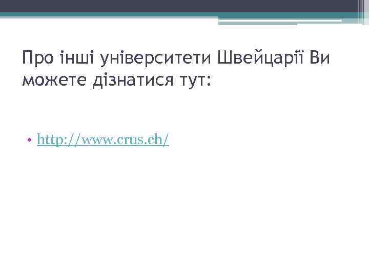 Про інші університети Швейцарії Ви можете дізнатися тут: • http: //www. crus. ch/ 