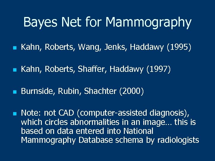 Bayes Net for Mammography n Kahn, Roberts, Wang, Jenks, Haddawy (1995) n Kahn, Roberts,