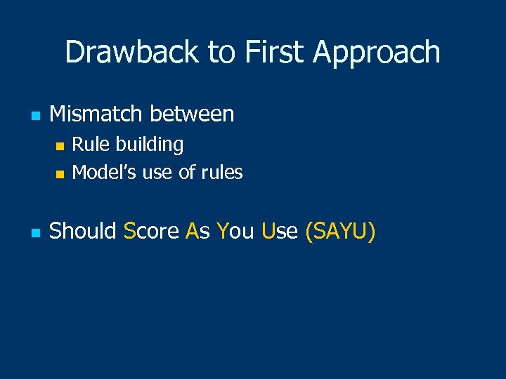 Drawback to First Approach n Mismatch between Rule building n Model’s use of rules