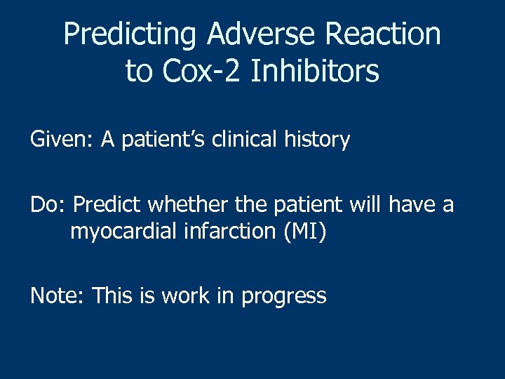 Predicting Adverse Reaction to Cox-2 Inhibitors Given: A patient’s clinical history Do: Predict whether
